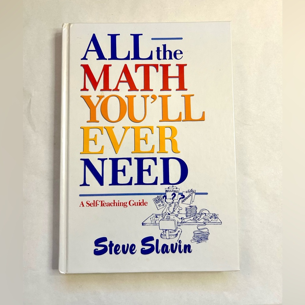 STEVE SLAVIN - All the Math You’ll Ever Need A Self-Teaching Guide, Hardcover